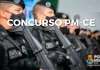 Concurso PM CE: formada comissão para edital com 1.000 vagas de soldado Concurso PM CE