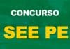 Concurso SEE PE: editais ofertam mais de 2,6 mil vagas! Concurso SEE